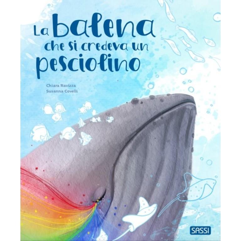 SASSI EDITORE PICTURE BOOKS - LA BALENA CHE SI CREDEVA UN PESCIOLINO