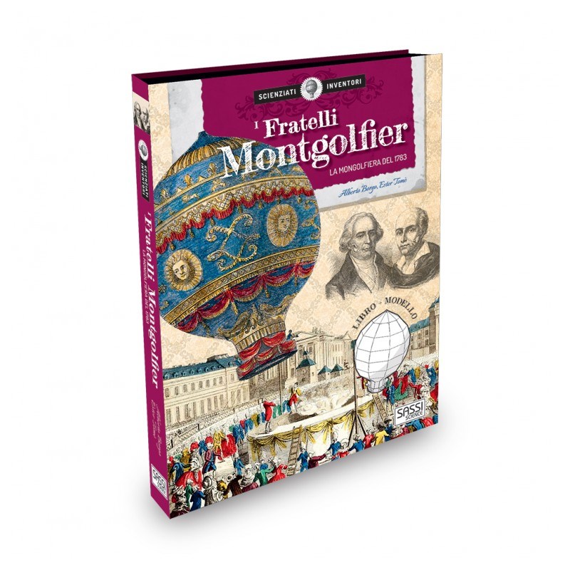 SASSI EDITORE SCIENZIATI E INVENTORI. I FRATELLI MONTGOLFIER . LA MONGOLFIERA DEL 1783