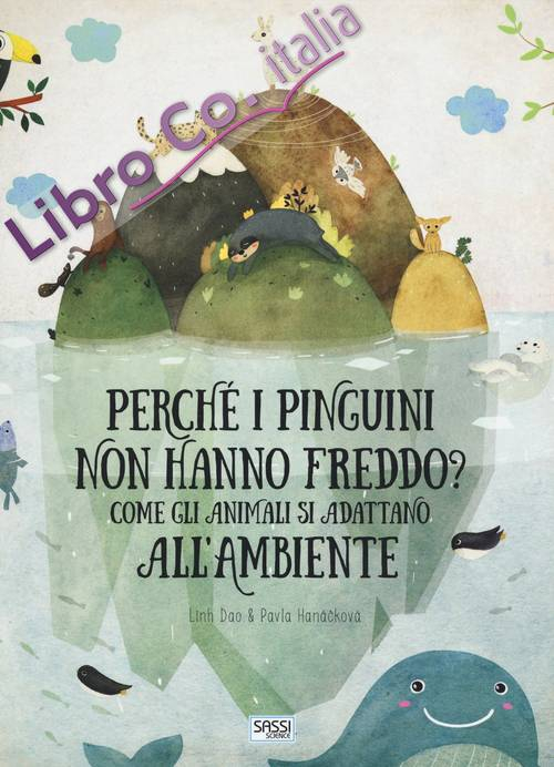 SASSI EDITORE PERCHE' I PINGUINI NON HANNO FREDDO? COME GLI ANIMALI SI ADATTANO ALL'AMBIENTE L. Dao, P. Hanácková